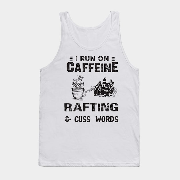 I Run On Caffeine Rafting And Cuss Words Tank Top by Thai Quang